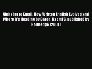 Read Alphabet to Email: How Written English Evolved and Where It's Heading by Baron Naomi S.