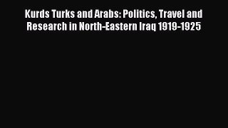 Read Kurds Turks and Arabs: Politics Travel and Research in North-Eastern Iraq 1919-1925 Ebook