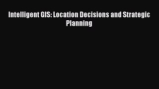[Read Book] Intelligent GIS: Location Decisions and Strategic Planning  EBook