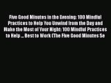 Download Five Good Minutes in the Evening: 100 Mindful Practices to Help You Unwind from the