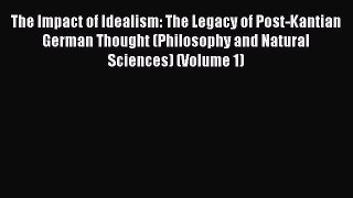 [Read book] The Impact of Idealism: The Legacy of Post-Kantian German Thought (Philosophy and