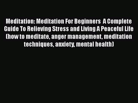Read Meditation: Meditation For Beginners A Complete Guide To Relieving Stress and Living