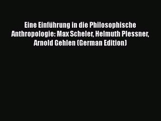 Download Video: [Read book] Eine Einführung in die Philosophische Anthropologie: Max Scheler Helmuth Plessner