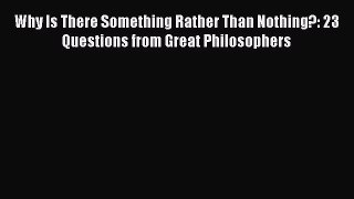 [Read book] Why Is There Something Rather Than Nothing?: 23 Questions from Great Philosophers