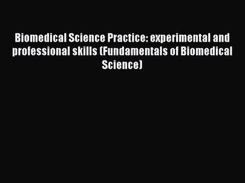 Read Biomedical Science Practice: experimental and professional skills (Fundamentals of Biomedical