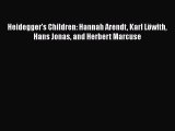 [Read book] Heidegger's Children: Hannah Arendt Karl Löwith Hans Jonas and Herbert Marcuse