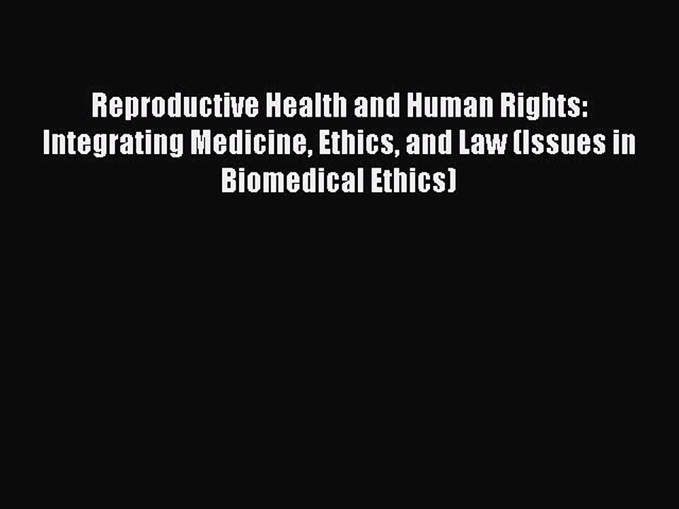 Read Reproductive Health and Human Rights: Integrating Medicine Ethics and Law (Issues in Biomedical
