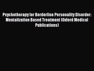 Read Psychotherapy for Borderline Personality Disorder: Mentalization Based Treatment (Oxford