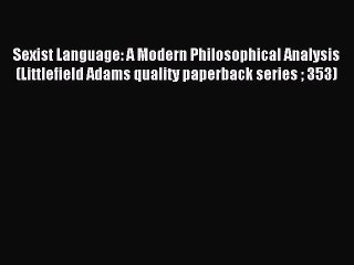 Read Sexist Language: A Modern Philosophical Analysis (Littlefield Adams quality paperback