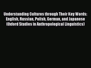 Read Understanding Cultures through Their Key Words: English Russian Polish German and Japanese