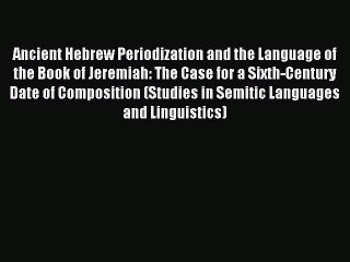 Read Ancient Hebrew Periodization and the Language of the Book of Jeremiah: The Case for a