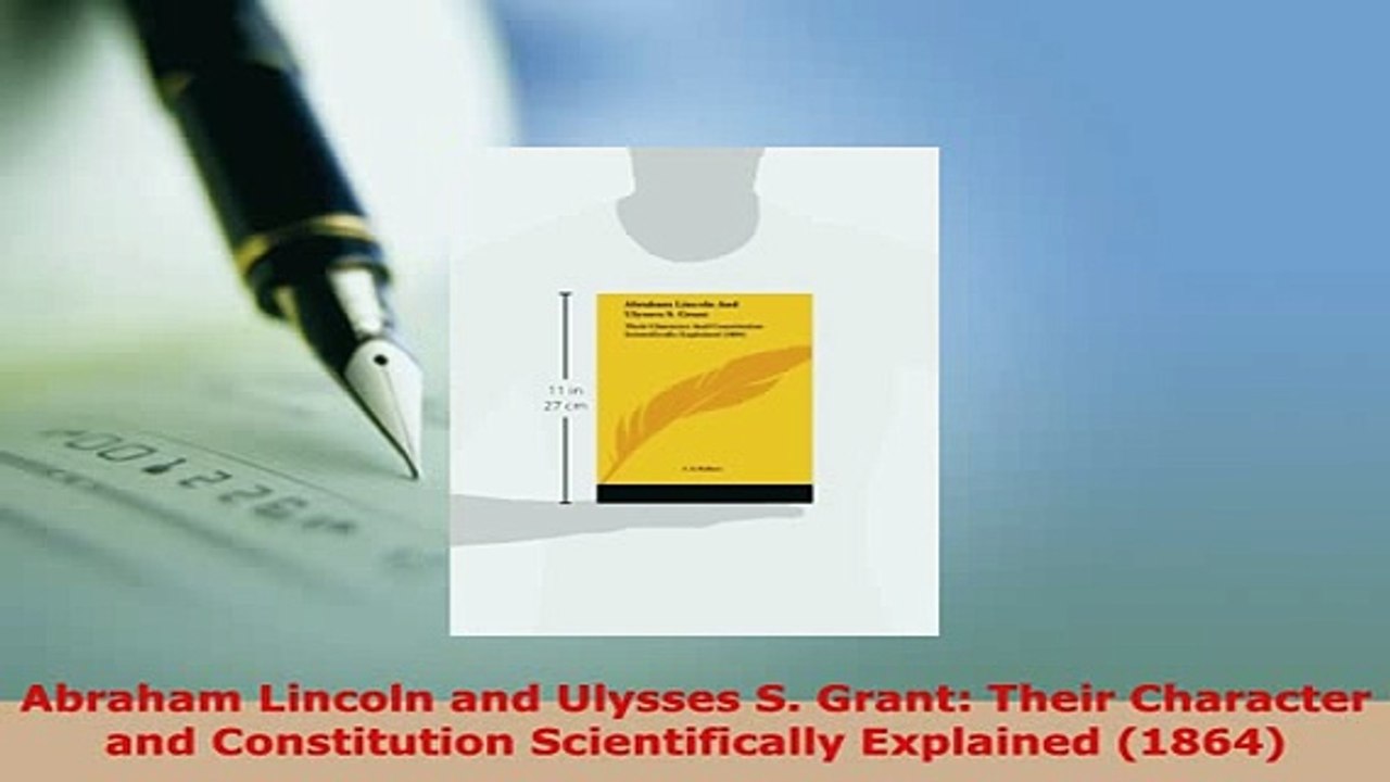 PDF  Abraham Lincoln and Ulysses S Grant Their Character and Constitution Scientifically Read Full Ebook