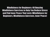 Read Mindfulness for Beginners: 48 Amazing Mindfulness Exercises to Help You Reduce Stress