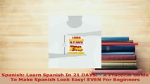 PDF  Spanish Learn Spanish In 21 DAYS  A Practical Guide To Make Spanish Look Easy EVEN For Read Full Ebook