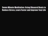 Read Seven Minute Meditation: Using Binaural Beats to Reduce Stress Learn Faster and Improve