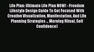 Read Life Plan: Ultimate Life Plan NOW! - Freedom Lifestyle Design Guide To Get Focused With