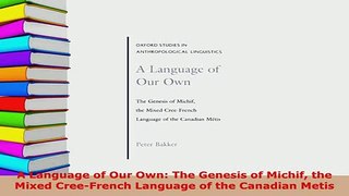 PDF  A Language of Our Own The Genesis of Michif the Mixed CreeFrench Language of the Read Full Ebook