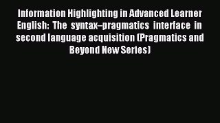 Read Information Highlighting in Advanced Learner English: The syntax–pragmatics interface