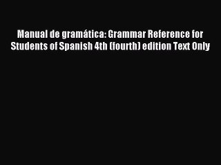 Read Manual de gramática: Grammar Reference for Students of Spanish 4th (fourth) edition Text