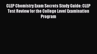 Download CLEP Chemistry Exam Secrets Study Guide: CLEP Test Review for the College Level Examination