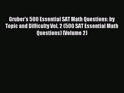Read Gruber's 500 Essential SAT Math Questions: by Topic and Difficulty Vol. 2 (500 SAT Essential