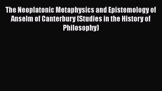 [Read book] The Neoplatonic Metaphysics and Epistemology of Anselm of Canterbury (Studies in