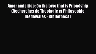 [Read book] Amor amicitiae: On the Love that is Friendship (Recherches de Theologie et Philosophie