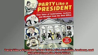 Free PDF Downlaod  Party Like a President True Tales of Inebriation Lechery and Mischief From the Oval  FREE BOOOK ONLINE