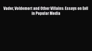 [PDF] Vader Voldemort and Other Villains: Essays on Evil in Popular Media [Download] Online