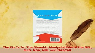 Download  The Fix Is In The Showbiz Manipulations of the NFL MLB NBA NHL and NASCAR PDF Free