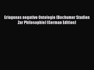 [Read book] Eriugenas negative Ontologie (Bochumer Studien Zur Philosophie) (German Edition)