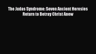 [PDF] The Judas Syndrome: Seven Ancient Heresies Return to Betray Christ Anew [Read] Online