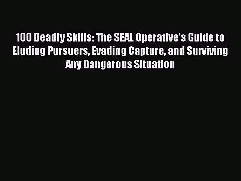 [Download PDF] 100 Deadly Skills: The SEAL Operative's Guide to Eluding Pursuers Evading Capture