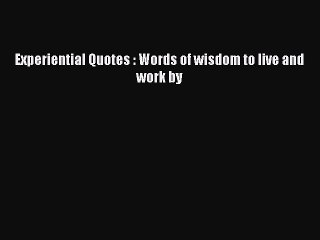 Download Experiential Quotes : Words of wisdom to live and work by PDF Free