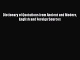 Read Dictionary of Quotations from Ancient and Modern English and Foreign Sources Ebook Free
