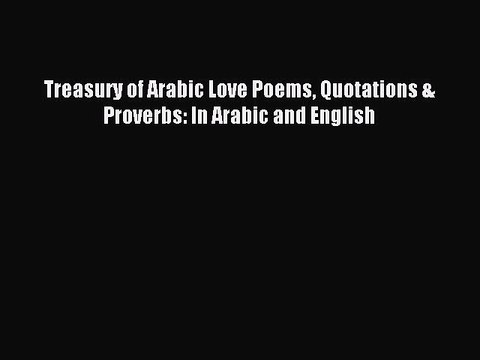 Read Treasury of Arabic Love Poems Quotations & Proverbs: In Arabic and English PDF Online