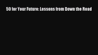 [Download PDF] 50 for Your Future: Lessons from Down the Road Ebook Free