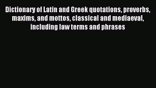 Download Dictionary of Latin and Greek quotations proverbs maxims and mottos classical and