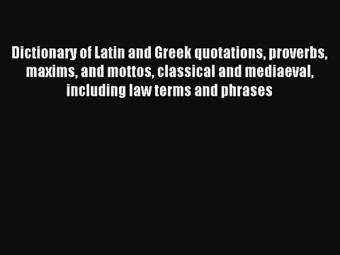 Download Dictionary of Latin and Greek quotations proverbs maxims and mottos classical and