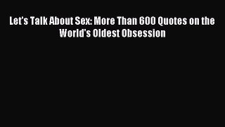 Read Let's Talk About Sex: More Than 600 Quotes on the World's Oldest Obsession Ebook Free
