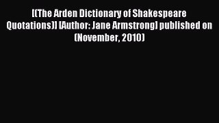 Read [(The Arden Dictionary of Shakespeare Quotations)] [Author: Jane Armstrong] published