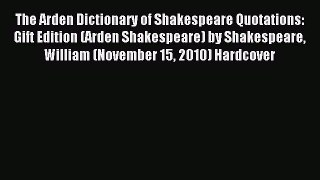 Read The Arden Dictionary of Shakespeare Quotations: Gift Edition (Arden Shakespeare) by Shakespeare