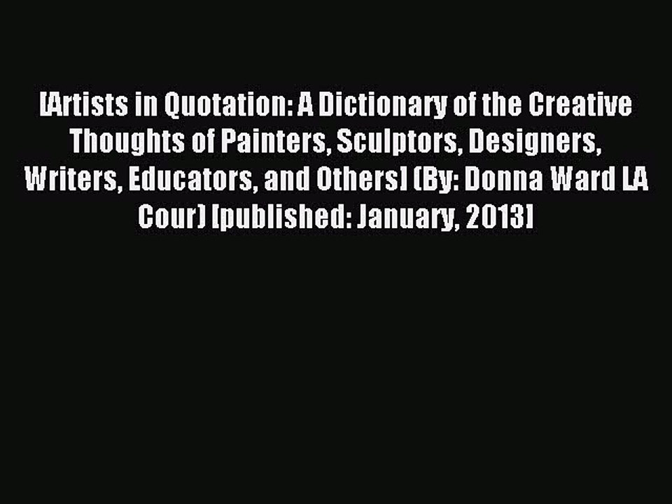 Read [Artists in Quotation: A Dictionary of the Creative Thoughts of Painters Sculptors Designers
