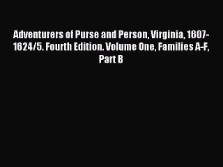 Read Adventurers of Purse and Person Virginia 1607-1624/5. Fourth Edition. Volume One Families