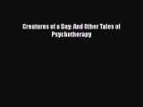 [Read book] Creatures of a Day: And Other Tales of Psychotherapy [Download] Full Ebook