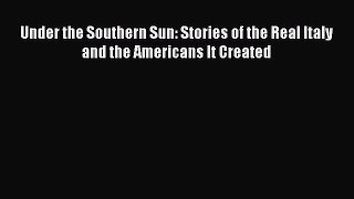 Read Under the Southern Sun: Stories of the Real Italy and the Americans It Created Ebook Free