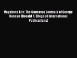 Read Vagabond Life: The Caucasus Journals of George Kennan (Donald R. Ellegood International