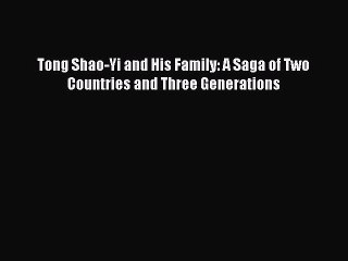 Read Tong Shao-Yi and His Family: A Saga of Two Countries and Three Generations Ebook Free