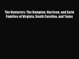 Read The Venturers: The Hampton Harrison and Earle Families of Virginia South Carolina and