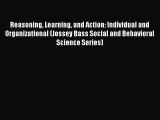 [Read book] Reasoning Learning and Action: Individual and Organizational (Jossey Bass Social